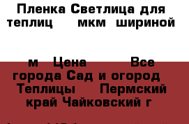 Пленка Светлица для теплиц 200 мкм, шириной 6 м › Цена ­ 550 - Все города Сад и огород » Теплицы   . Пермский край,Чайковский г.